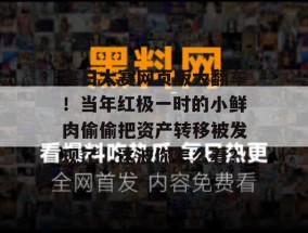 每日大赛网页版大翻车！当年红极一时的小鲜肉偷偷把资产转移被发现了，这波你怎么看？